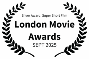 Silver Award Super Short Film - London Movie Awards - SEPT 2025